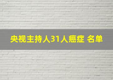 央视主持人31人癌症 名单